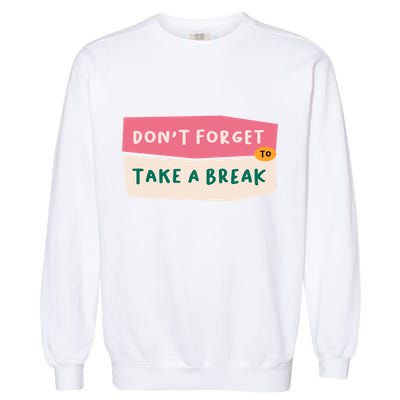 Dont Forget To Take A Break Work Garment-Dyed Sweatshirt