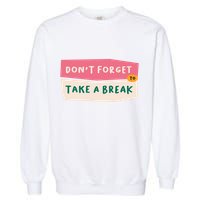 Dont Forget To Take A Break Work Garment-Dyed Sweatshirt