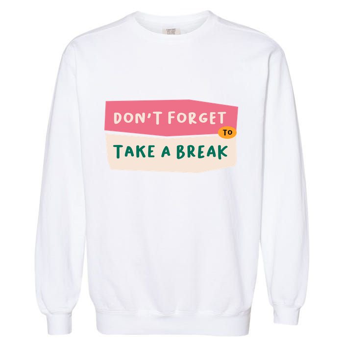Dont Forget To Take A Break Work Garment-Dyed Sweatshirt