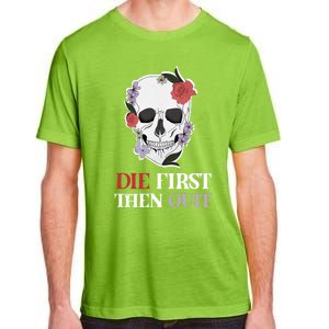 Die First Then Quit Motivational Quote Rose Skull Floral Cool Gift Adult ChromaSoft Performance T-Shirt