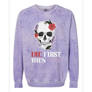 Die First Then Quit Motivational Quote Rose Skull Floral Cool Gift Colorblast Crewneck Sweatshirt