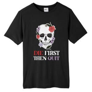 Die First Then Quit Motivational Quote Rose Skull Floral Cool Gift Tall Fusion ChromaSoft Performance T-Shirt