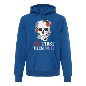 Die First Then Quit Motivational Quote Rose Skull Floral Cool Gift Premium Hoodie