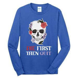 Die First Then Quit Motivational Quote Rose Skull Floral Cool Gift Tall Long Sleeve T-Shirt