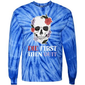 Die First Then Quit Motivational Quote Rose Skull Floral Cool Gift Tie-Dye Long Sleeve Shirt