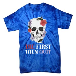 Die First Then Quit Motivational Quote Rose Skull Floral Cool Gift Tie-Dye T-Shirt