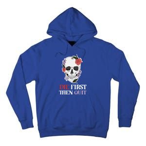 Die First Then Quit Motivational Quote Rose Skull Floral Cool Gift Tall Hoodie