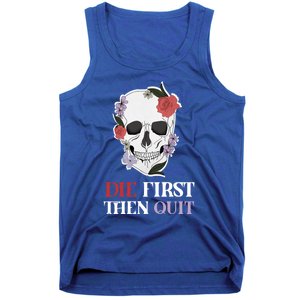 Die First Then Quit Motivational Quote Rose Skull Floral Cool Gift Tank Top