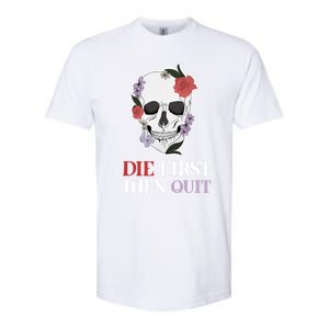 Die First Then Quit Motivational Quote Rose Skull Floral Cool Gift Softstyle CVC T-Shirt