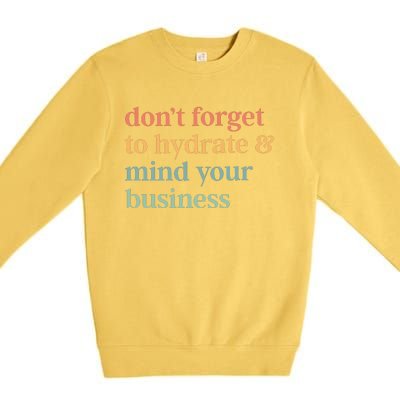 DonT Forget To Hydrate And Mind Your Business Premium Crewneck Sweatshirt