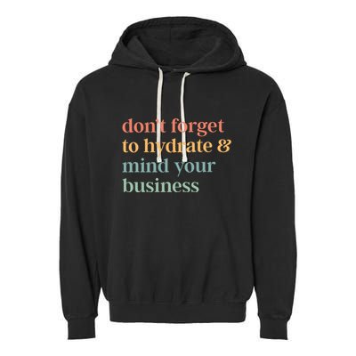DonT Forget To Hydrate And Mind Your Business Garment-Dyed Fleece Hoodie