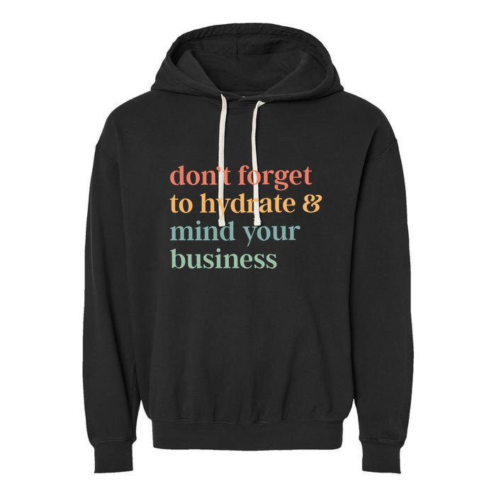 DonT Forget To Hydrate And Mind Your Business Garment-Dyed Fleece Hoodie