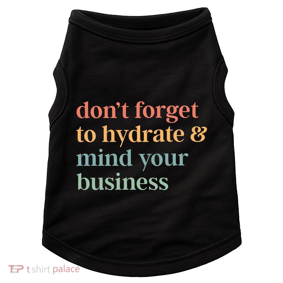 DonT Forget To Hydrate And Mind Your Business Doggie Tank