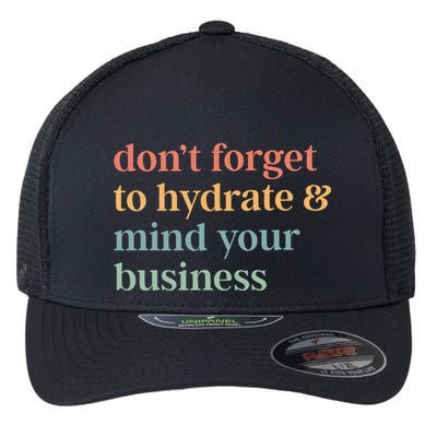 DonT Forget To Hydrate And Mind Your Business Flexfit Unipanel Trucker Cap
