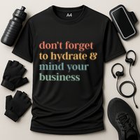 DonT Forget To Hydrate And Mind Your Business Performance Shirt