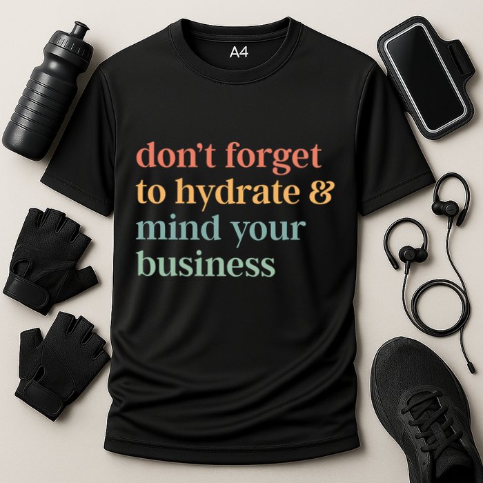 DonT Forget To Hydrate And Mind Your Business Performance Shirt