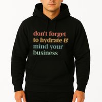 DonT Forget To Hydrate And Mind Your Business Hoodie