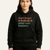 DonT Forget To Hydrate And Mind Your Business Hoodie