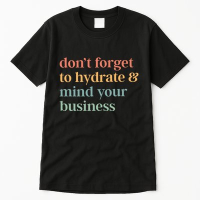 DonT Forget To Hydrate And Mind Your Business Tall T-Shirt