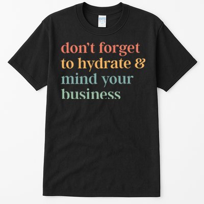 DonT Forget To Hydrate And Mind Your Business Tall T-Shirt