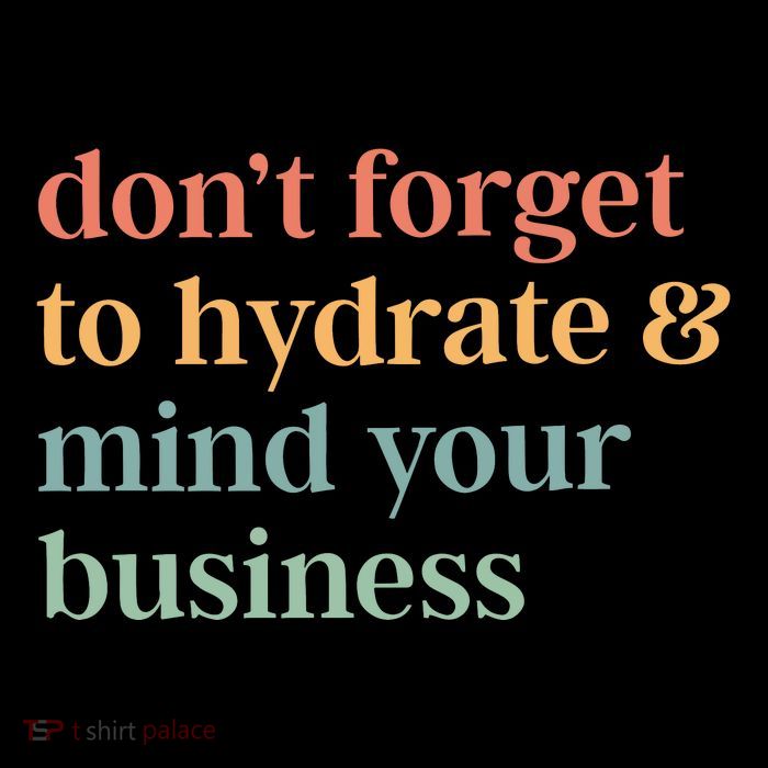 DonT Forget To Hydrate And Mind Your Business Tall T-Shirt