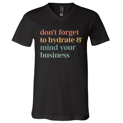 DonT Forget To Hydrate And Mind Your Business V-Neck T-Shirt