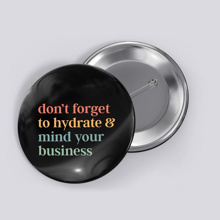 DonT Forget To Hydrate And Mind Your Business Button