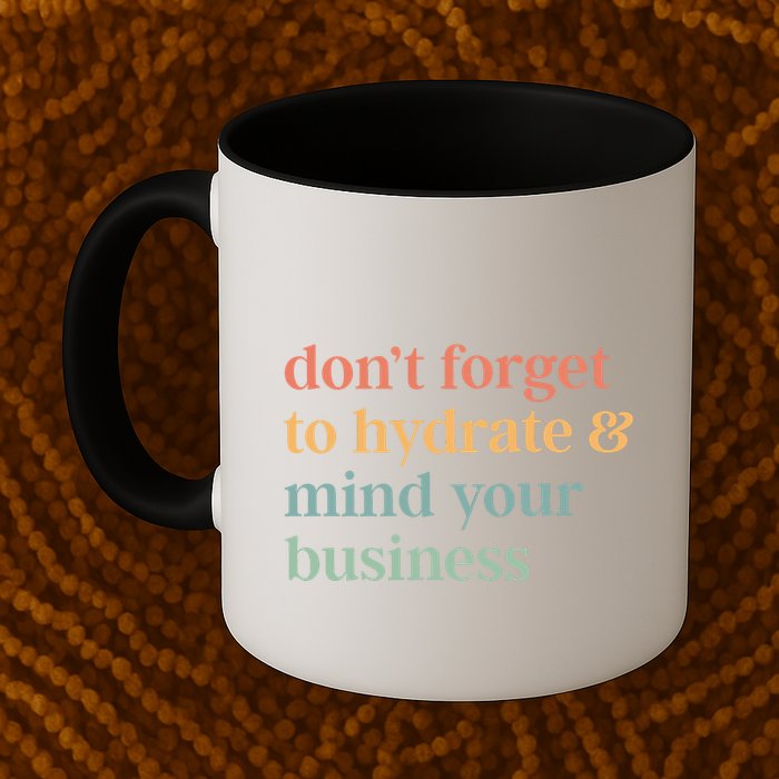 DonT Forget To Hydrate And Mind Your Business Mug