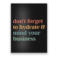 DonT Forget To Hydrate And Mind Your Business Poster
