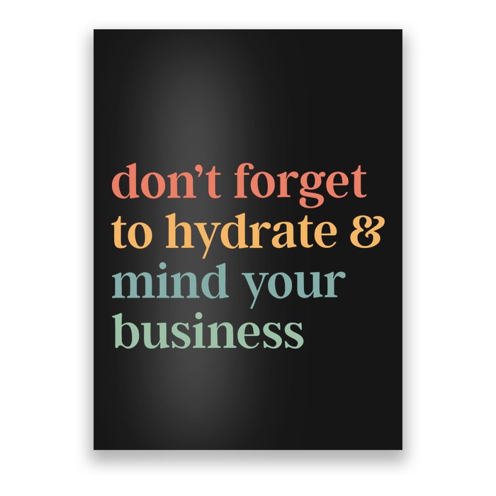 DonT Forget To Hydrate And Mind Your Business Poster