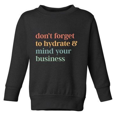 DonT Forget To Hydrate And Mind Your Business Toddler Sweatshirt