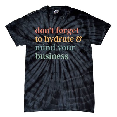 DonT Forget To Hydrate And Mind Your Business Tie-Dye T-Shirt