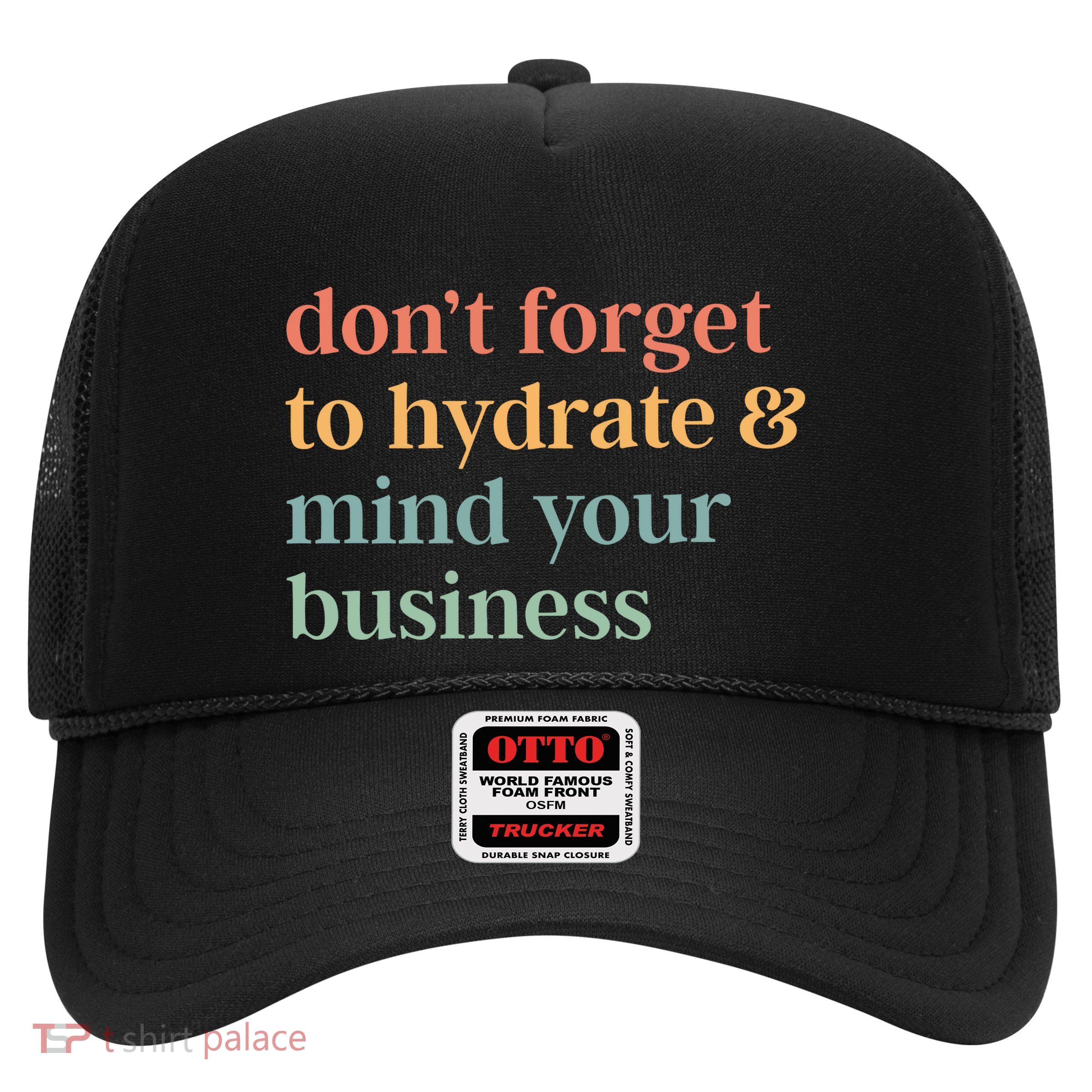 DonT Forget To Hydrate And Mind Your Business Trucker Hat
