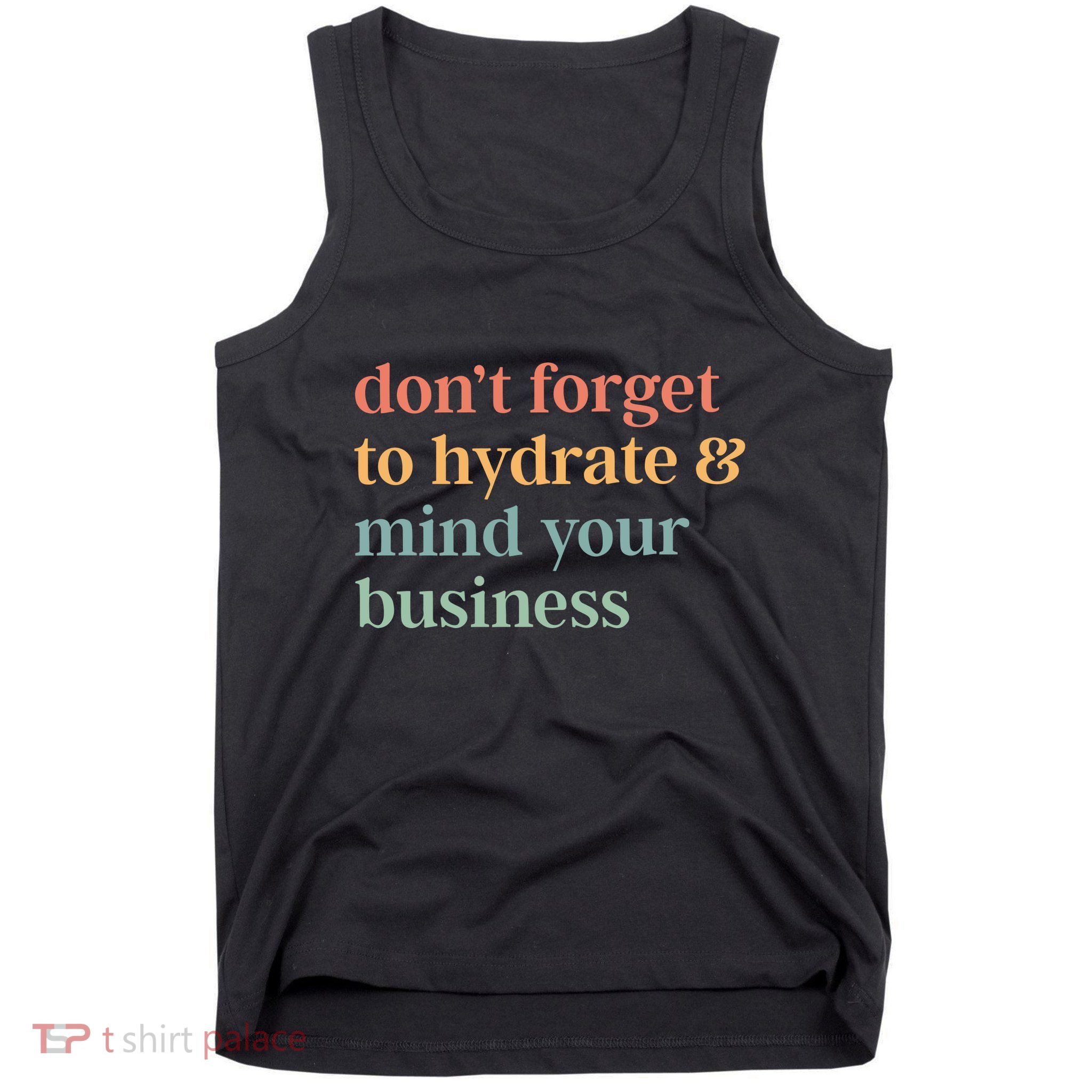 DonT Forget To Hydrate And Mind Your Business Tank Top