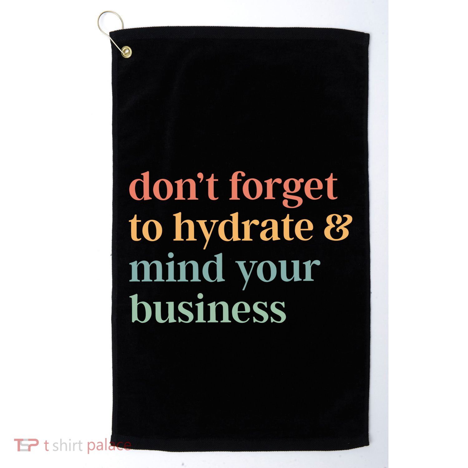 DonT Forget To Hydrate And Mind Your Business Golf Towel