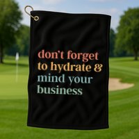 DonT Forget To Hydrate And Mind Your Business Golf Towel