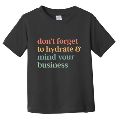 DonT Forget To Hydrate And Mind Your Business Toddler T-Shirt
