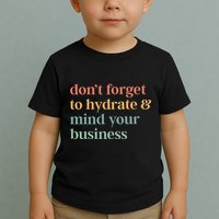 DonT Forget To Hydrate And Mind Your Business Toddler T-Shirt