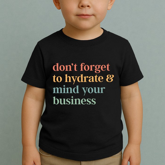 DonT Forget To Hydrate And Mind Your Business Toddler T-Shirt