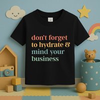 DonT Forget To Hydrate And Mind Your Business Toddler T-Shirt