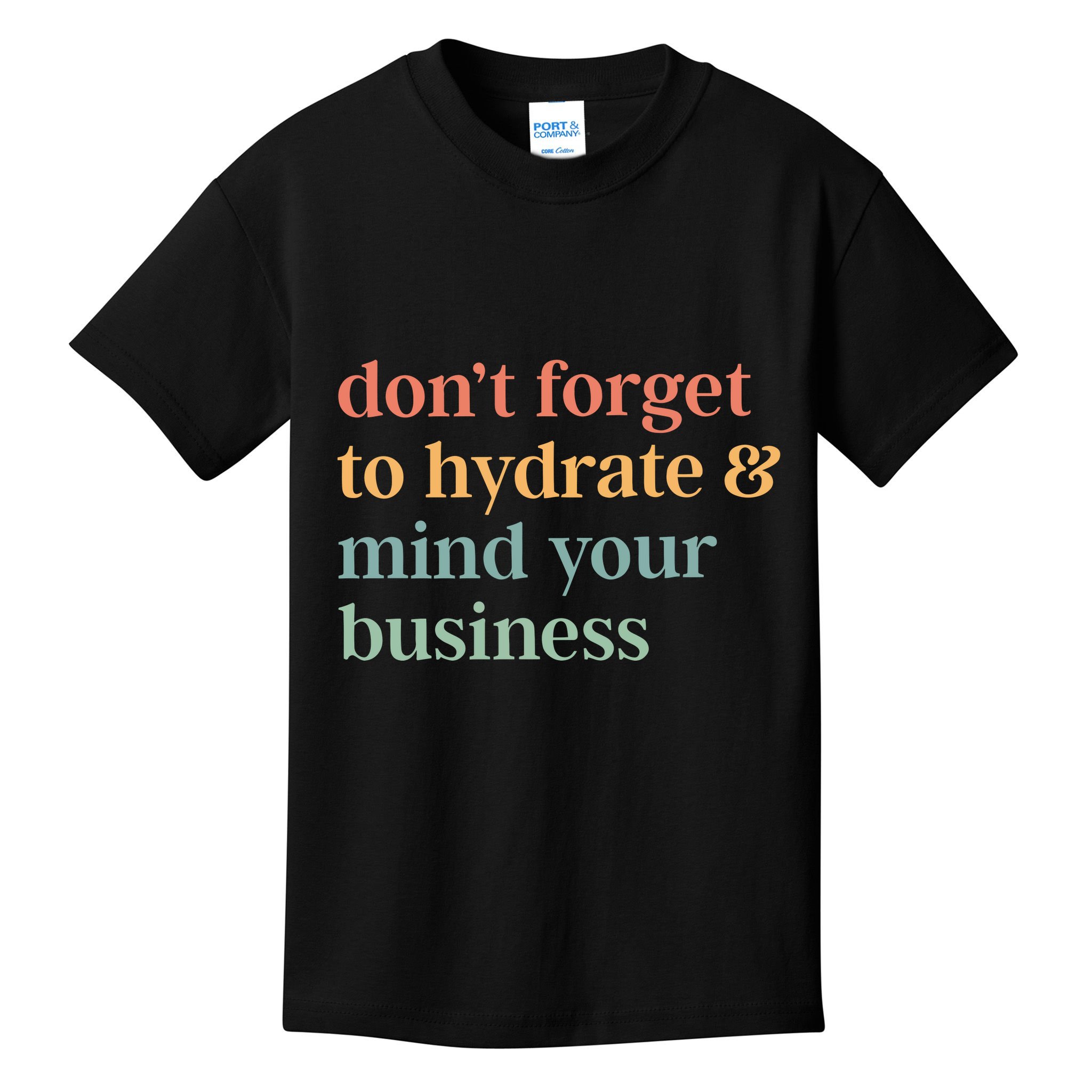 DonT Forget To Hydrate And Mind Your Business Kids T-Shirt