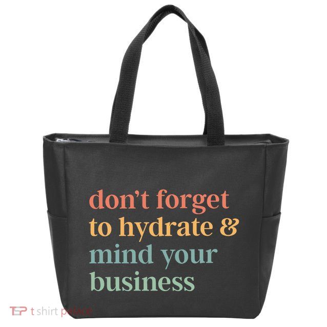 DonT Forget To Hydrate And Mind Your Business Zip Tote Bag
