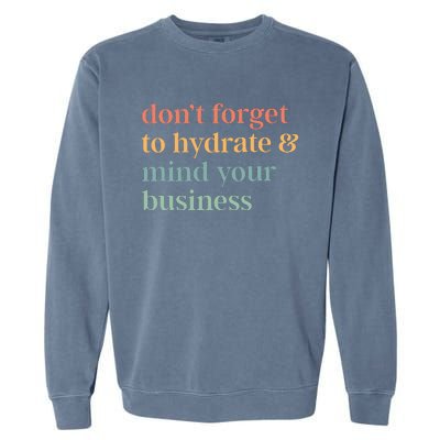 DonT Forget To Hydrate And Mind Your Business Garment-Dyed Sweatshirt