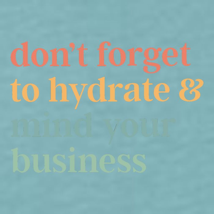 DonT Forget To Hydrate And Mind Your Business Sueded Cloud Jersey T-Shirt