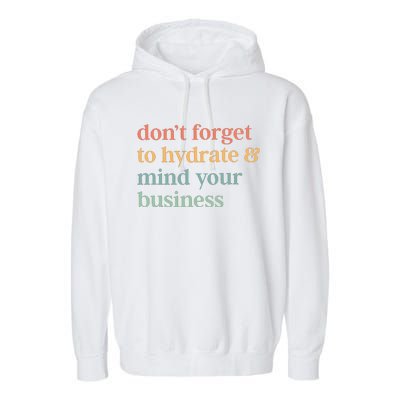 DonT Forget To Hydrate And Mind Your Business Garment-Dyed Fleece Hoodie