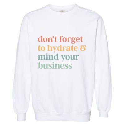 DonT Forget To Hydrate And Mind Your Business Garment-Dyed Sweatshirt
