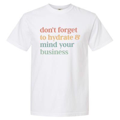 DonT Forget To Hydrate And Mind Your Business Garment-Dyed Heavyweight T-Shirt