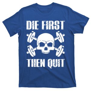 Die First Then Quit Workougift Meaningful Gift T-Shirt