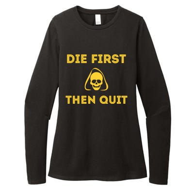 Die First Then Quit Motivational Cool Gift Womens CVC Long Sleeve Shirt