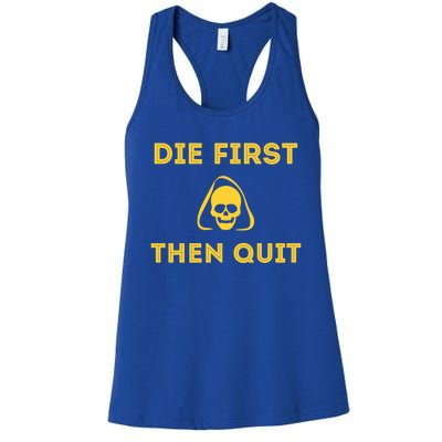 Die First Then Quit Motivational Cool Gift Women's Racerback Tank